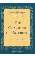 The Charming of Estercel (Classic Reprint)