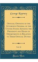 Official Opinions of the Attorneys General of the United States Advising the President and Heads of Departments in Relation to Their Official Duties, Vol. 32 (Classic Reprint)