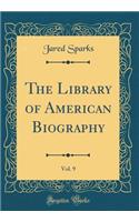 The Library of American Biography, Vol. 9 (Classic Reprint)