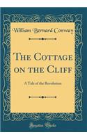 The Cottage on the Cliff: A Tale of the Revolution (Classic Reprint)