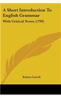A Short Introduction To English Grammar: With Critical Notes (1799)(English)