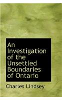 An Investigation of the Unsettled Boundaries of Ontario