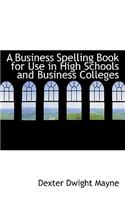 A Business Spelling Book for Use in High Schools and Business Colleges