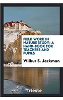 Field Work in Nature Study: A Hand-Book for Teachers and Pupils