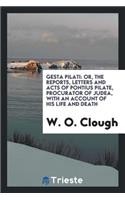 Gesta Pilati: Or, the Reports, Letters and Acts of Pontius Pilate, Procurator of Judea, with an ...