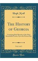 The History of Georgia, Vol. 2 of 2: Containing Brief Sketches of the Most Remarkable Events, Up to the Present Day (Classic Reprint)