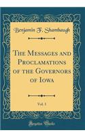 The Messages and Proclamations of the Governors of Iowa, Vol. 3 (Classic Reprint)