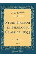 Studi Italiani Di Filologia Classica, 1893, Vol. 1 (Classic Reprint)