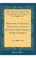 Memoirs of Angelus Politianus, Actius Sincerus Sannazarius, Petrus Bembus (Classic Reprint)