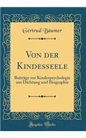 Von Der Kindesseele: BeitrÃ¤ge Zur Kinderpsychologie Aus Dichtung Und Biographie (Classic Reprint)