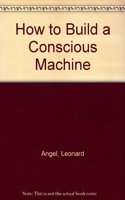 How To Build A Conscious Machine