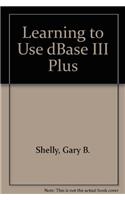 Learning to Use dBase III Plus
