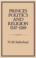 Princes, Politics and Religion, 1547-1589