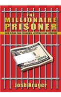 The Millionaire Prisoner: How to Turn Your Prison Into a Stepping-Stone to Succe$$