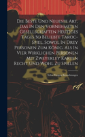 Die Beste Und Neueste Art, Das In Den Vornehmsten Gesellschaften Heutiges Tages So Beliebte Taroc-spiel, Sowol In Drey Personen Zum König, Als In Vier Wirklichen Personen Mit Zweyerley Karten Recht Und Wohl Zu Spielen