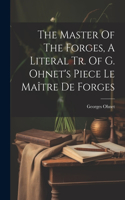 Master Of The Forges, A Literal Tr. Of G. Ohnet's Piece Le Maître De Forges