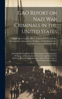 GAO Report on Nazi war Criminals in the United States: Oversight Hearing Before the Subcommittee on Immigration, Refugees, and International Law of the Committee on the Judiciary, House of Representative