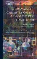 Grammar of Chemistry On the Plan of the Rev. David Blair