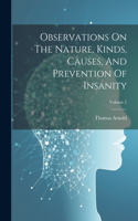 Observations On The Nature, Kinds, Causes, And Prevention Of Insanity; Volume 2