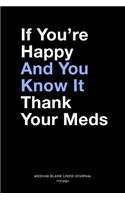 If You're Happy And You Know It Thank Your Meds, Medium Blank Lined Journal, 109 Pages