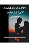 Acknowledge Yourself First Workbook: Ideal and Perfect Gift for Acknowledge Yourself First Workbook Best Love Gift for You, Wife, Husband, Boyfriend, Girlfriend Gift Workbook and Notebo