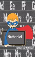 Nathaniel Handwriting Notebook: Personalized Writing Practice Book - Alphabet Letters Journal with Dotted Lined Sheets for K-3 Grade Students