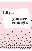 Lily You are Enough: Cute Personalized Diary / Notebook / Journal/ Greetings / Appreciation Quote Gift (6 x 9 - 110 Blank Lined Pages)