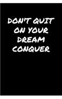 Don't Quit On Your Dream Conquer: A soft cover blank lined journal to jot down ideas, memories, goals, and anything else that comes to mind.