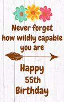 Never Forget How Wildly Capable You Are Happy 55th Birthday: Cute Encouragement 55th Birthday Card Quote Pun Journal / Notebook / Diary / Greetings / Appreciation Gift / Flower Card / Gift for Daughter / Birth