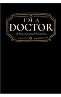 I'm a Doctor of International Relations: Blank Lined Journal