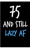 75 and Still Lazy AF: Rude Gag Funny Birthday Notebook - Cheeky Naughty Gag Joke Journal for Him/Friend/Dad/Husband/Brother/Son - Sarcastic Dirty Banter Occasion Blank Bo