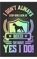 I Don't Always Stop and Look At Boxer OH Wait, Yes I Do!: Gifts for Dog Owners 100 page Blank lined 6 x 9 journal to jot down your ideas and notes