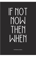 If Not Now Then When