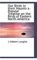 Our Birds in Their Haunts a Popular Treatise on the Birds of Eastern North America