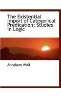 The Existential Import of Categorical Predication; Studies in Logic