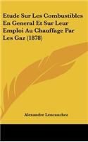 Etude Sur Les Combustibles En General Et Sur Leur Emploi Au Chauffage Par Les Gaz (1878)