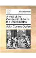 View of the Calvanistic Clubs in the United States.