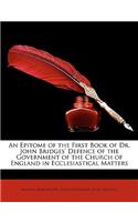 An Epitome of the First Book of Dr. John Bridges' Defence of the Government of the Church of England in Ecclesiastical Matters
