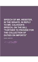 Speech of Mr. Webster, in the Senate, in Reply to Mr. Calhoun's Speech, on the Bill 