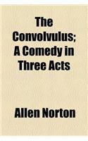 The Convolvulus; A Comedy in Three Acts