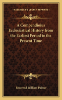 A Compendioius Ecclesiastical History from the Earliest Period to the Present Time: (English)