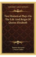 Two Historical Plays on the Life and Reign of Queen Elizabeth