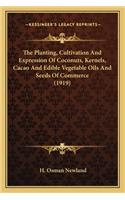 The Planting, Cultivation and Expression of Coconuts, Kernels, Cacao and Edible Vegetable Oils and Seeds of Commerce (1919)