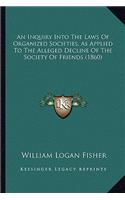 Inquiry Into The Laws Of Organized Societies, As Applied To The Alleged Decline Of The Society Of Friends (1860)