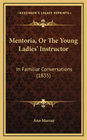 Mentoria, or the Young Ladies' Instructor: In Familiar Conversations (1835)