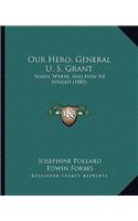 Our Hero, General U. S. Grant