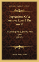 Impressions Of A Journey Round The World: Including India, Burma And Japan (1897)(English)