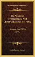 The American Gynaecological And Obstetrical Journal V8, Part 2