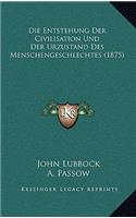 Die Entstehung Der Civilisation Und Der Urzustand Des Menschengeschlechtes (1875): (German)