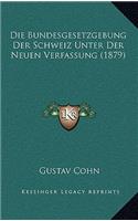 Die Bundesgesetzgebung Der Schweiz Unter Der Neuen Verfassung (1879)